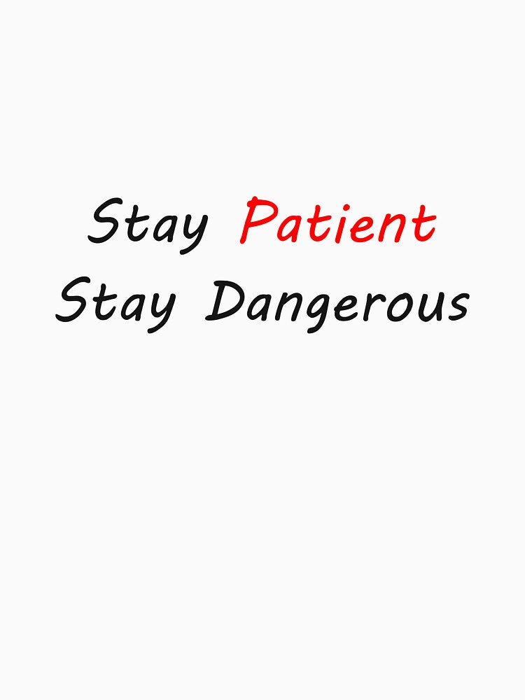 Stay Patient Stay Dangerous by BigBoyFunky