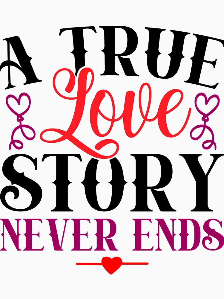 A true love story never ends Valentines day gift T-shirt & sticker by Secretstyle ★★★★★