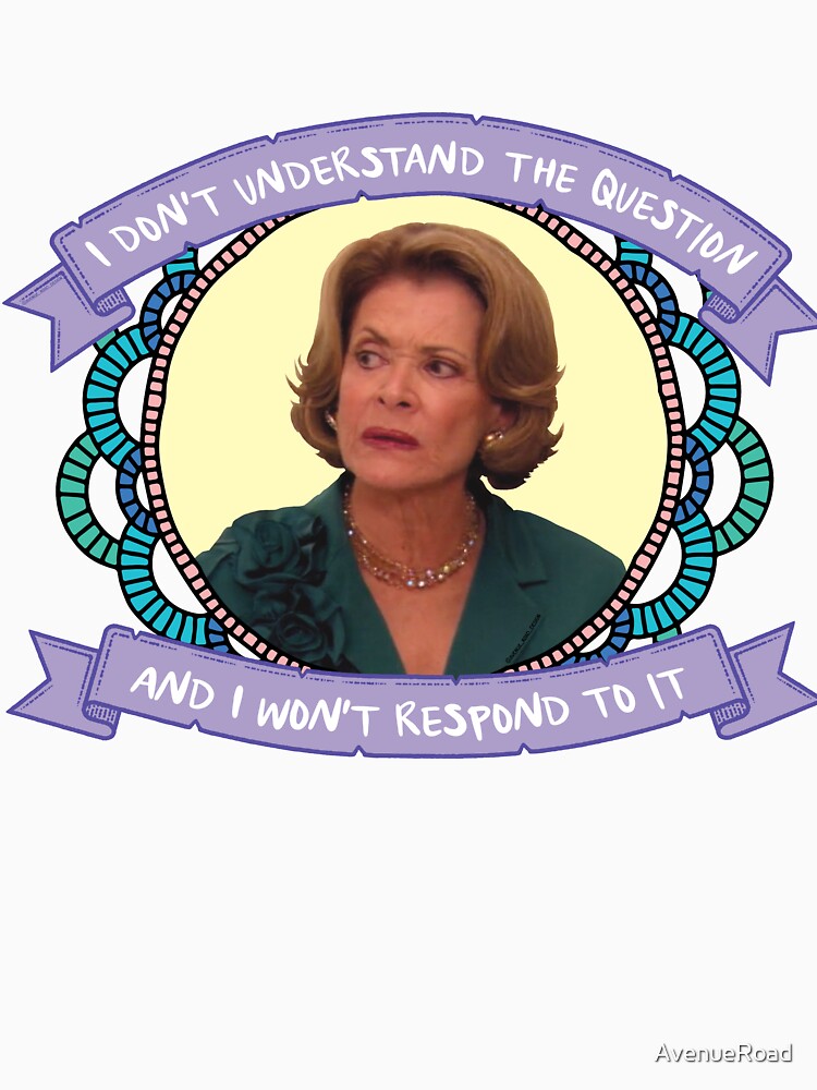 Lucille Bluth doesn't understand your question, Arrested Development quote by AvenueRoad