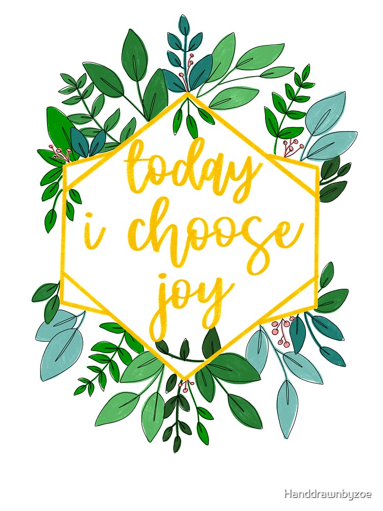 Today I choose joy by Handdrawnbyzoe