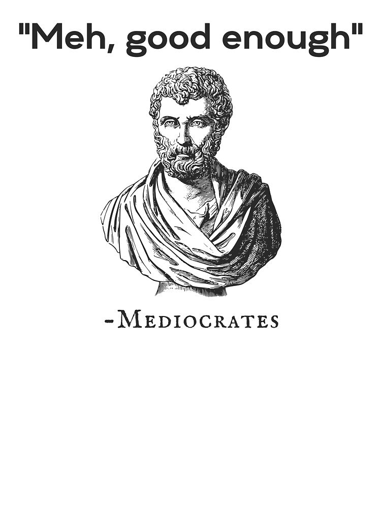 Meh, Good Enough. -Mediocrates by SqueakitySqueak