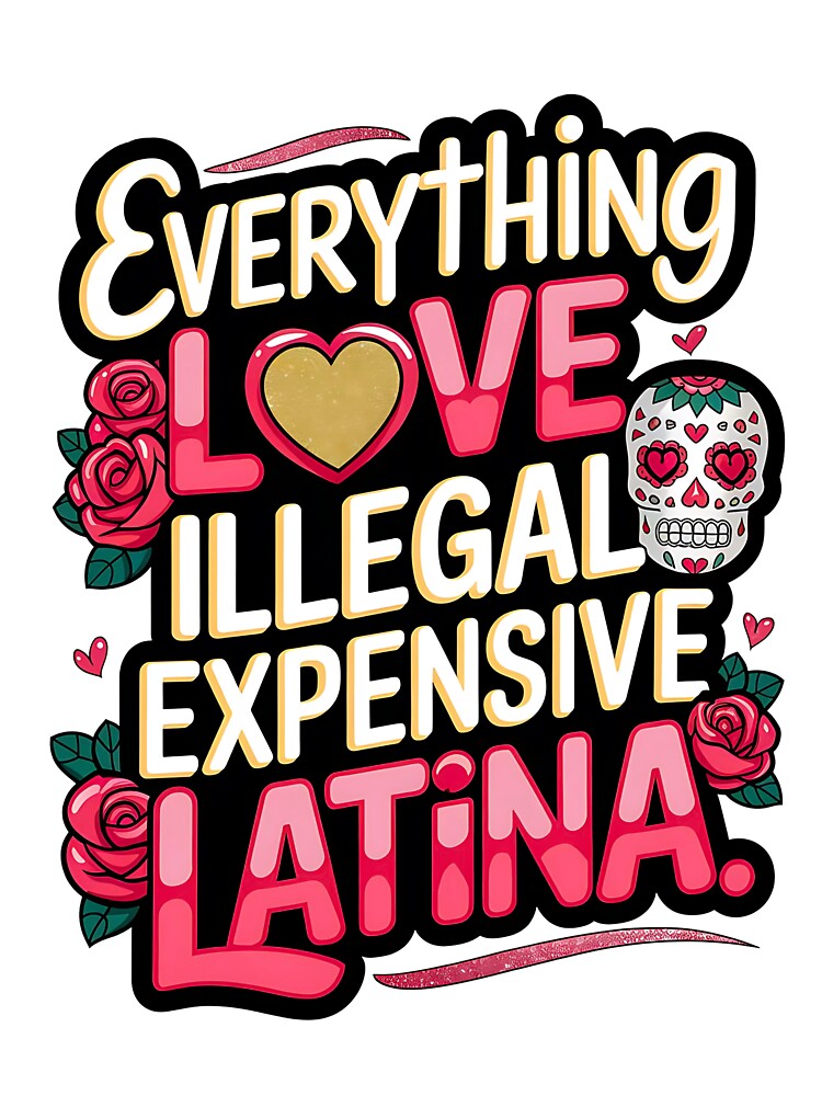 Everything Love Illegal Expensive Latina by TheWizArt