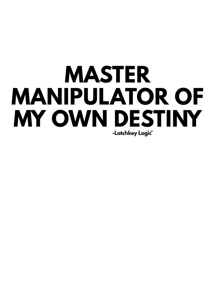 Master Manipulator of My Own Destiny – Sarcastic Attitude Quote by Latchkey Logic