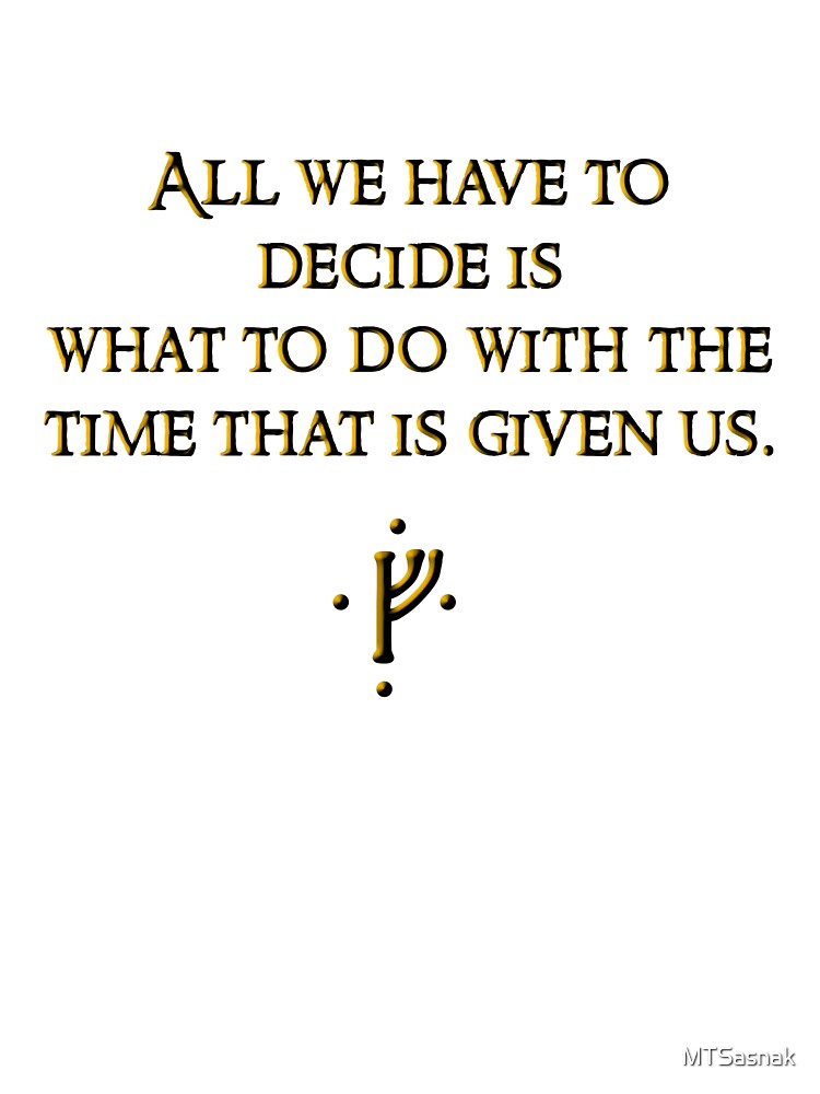 All we have to decide... by MTSasnak
