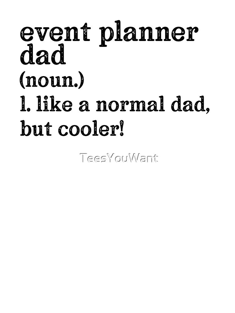 Event Planner Dad: Like A Normal Dad But Cooler! by TeesYouWant