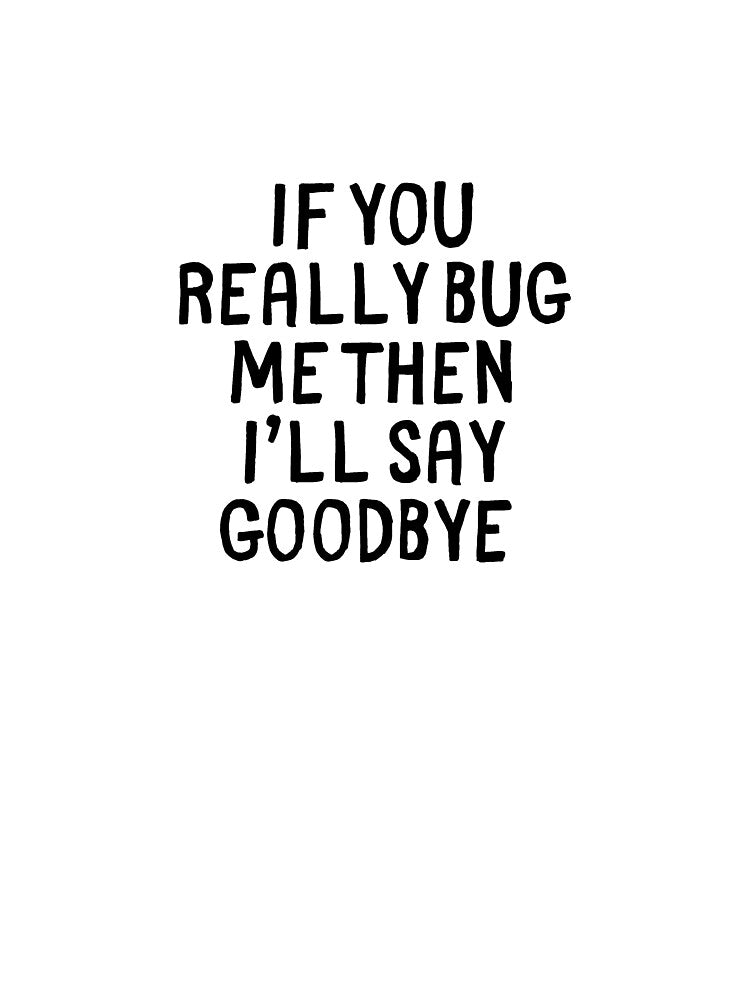 If you really bug me then I'll say goodbye by AngelCatAlly