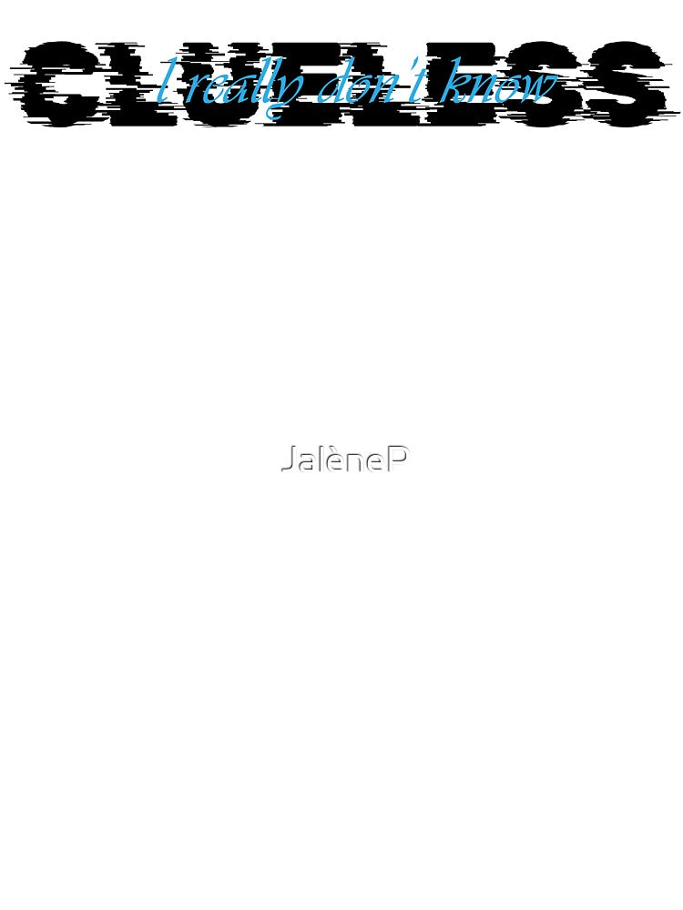 Clueless - I really don't know by JalèneP