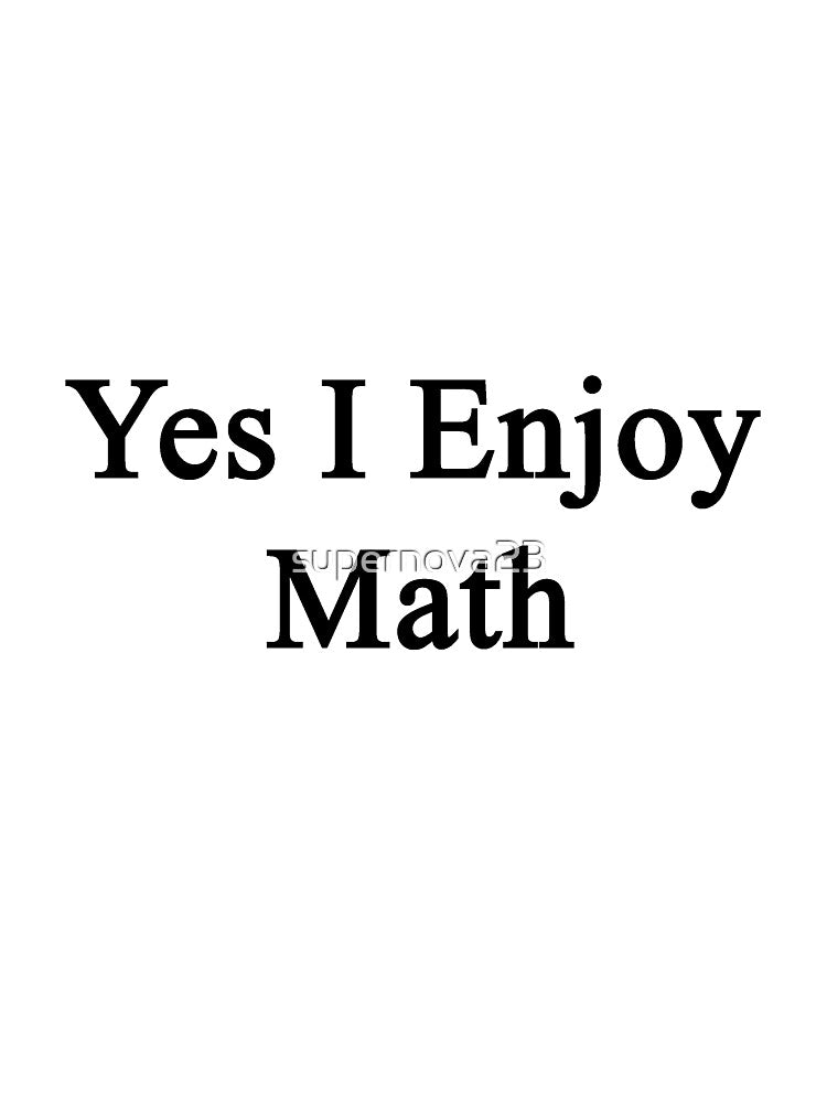 Yes I Enjoy Math by supernova23