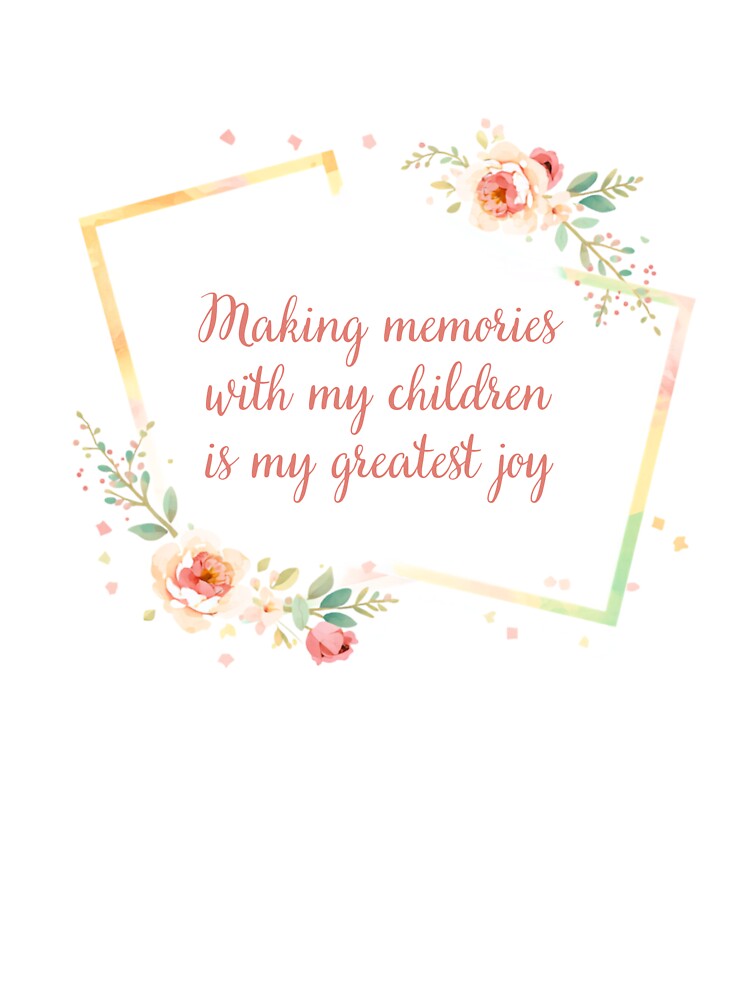 Making Memories With My Children Greatest Joy by CozyMomDesign