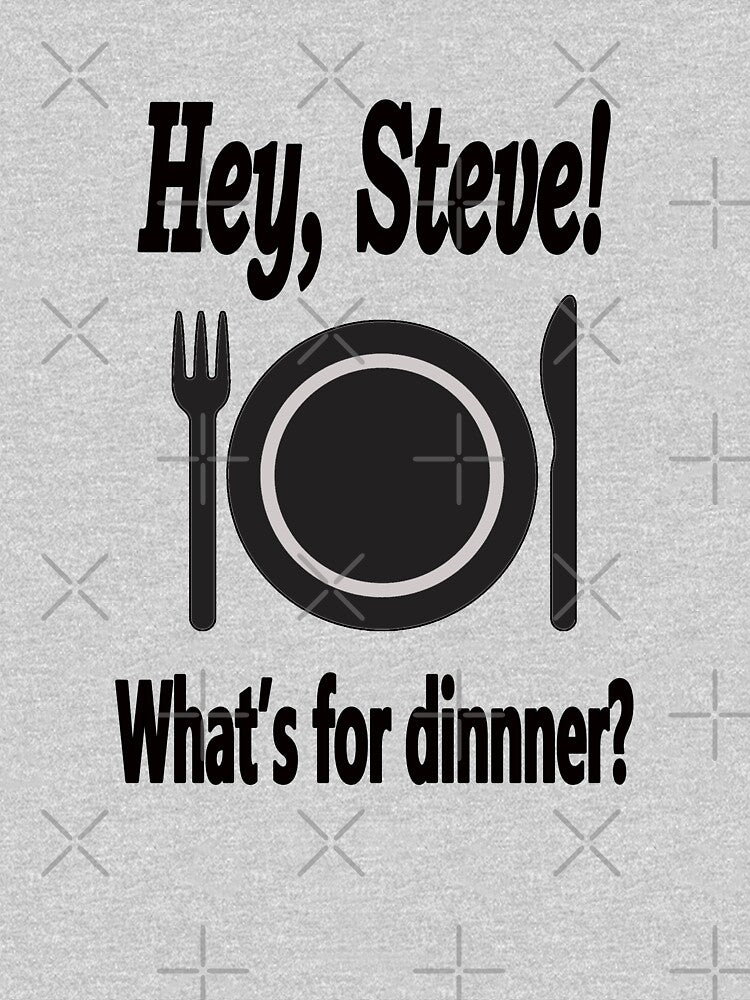 Hey Steve! What's for Dinnner? version 2 dark text by Karen Simon