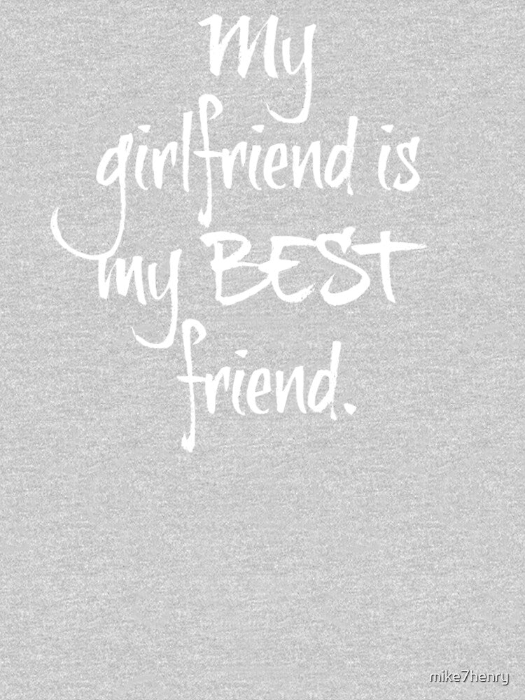 My girlfriend is my best friend by mike7henry