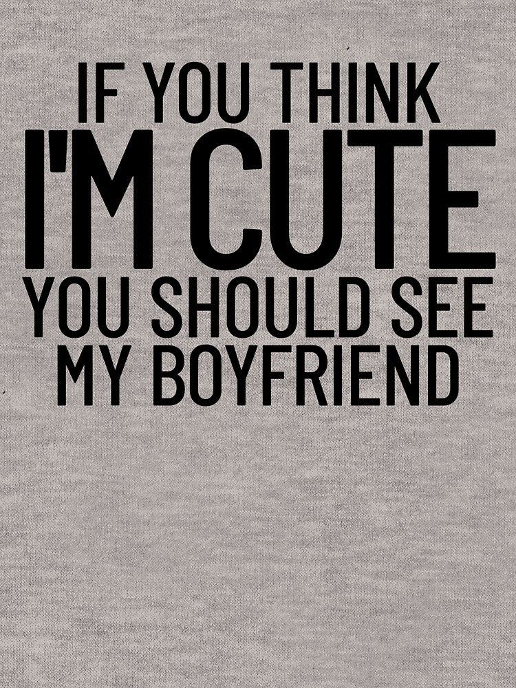 If You Think I'm Cute You Should See My Boyfriend Gear by DynamicDesign