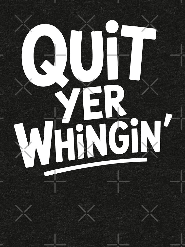 Quit Yer Whingin Funny British Sarcastic Banter Gift by Say It With Ink