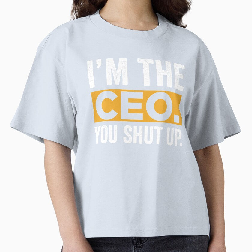 I'm The CEO You Shut Up Funny Saying by ShirtPro
