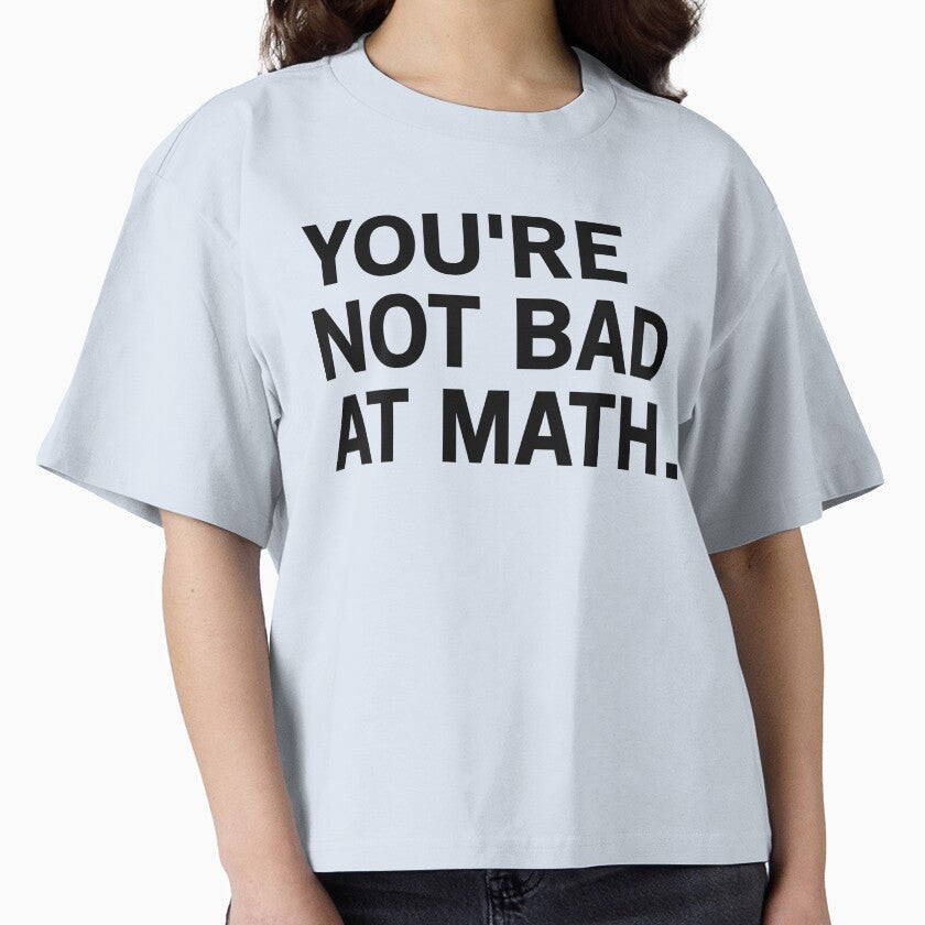 You're Not Bad At Math by T-shirt For You