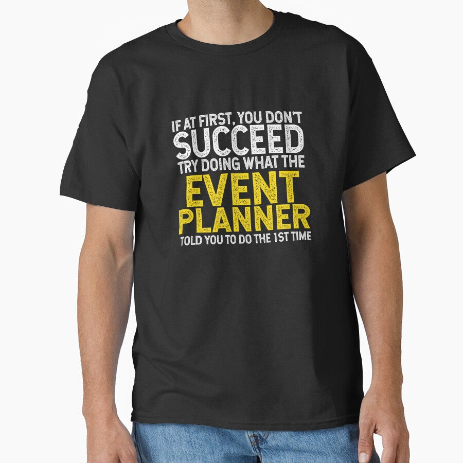 If At First You Do Not Succeed, Try Doing What The Event Planner Told You To Do The First Time by TeesYouWant