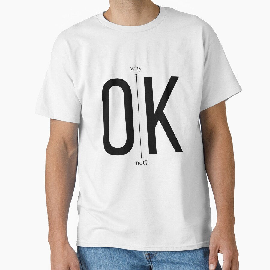 Ok Why Not? Minimalist Funny Quote T-Shirt by PrismVibe