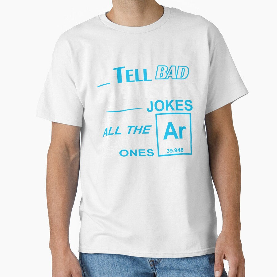 I TELL BAD CHEMISTRY JOKES BECAUSE ALL THE GOOD ONES by badassarts