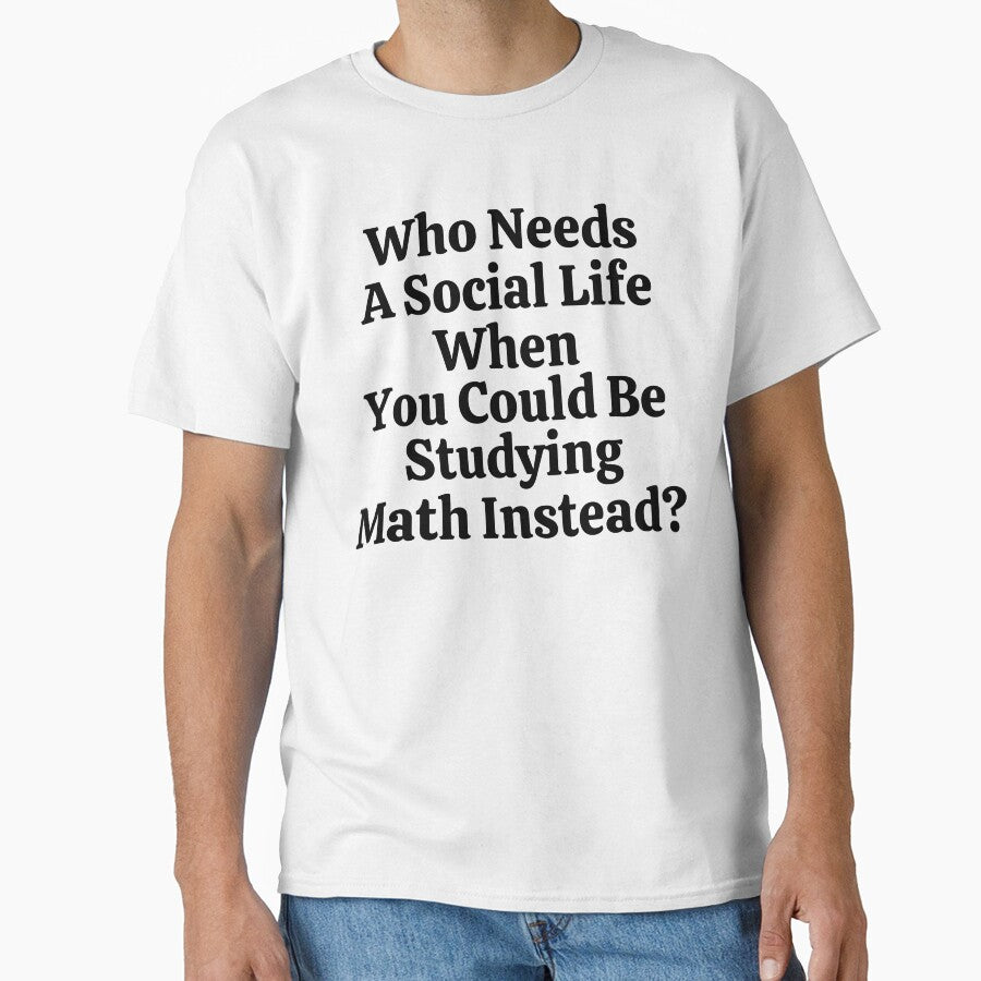 Who Needs A Social Life When You Could Be Studying Math Instead? - Funny Math by usaworld