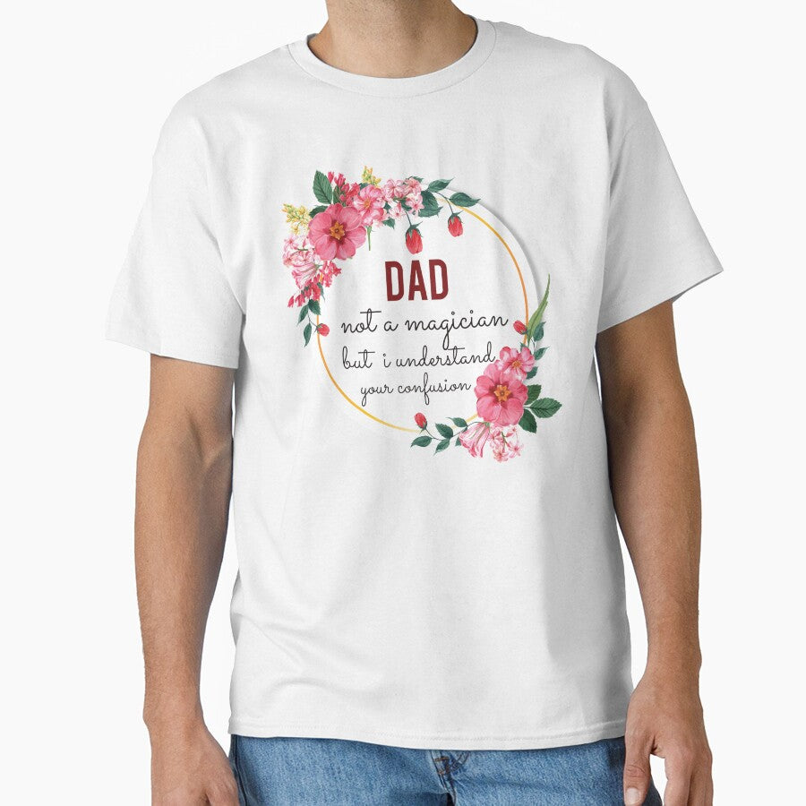 Dad Not A Magician But I Understand Your Confusion Dad Quotes Dad Funny Gift idea Funny Dad Design by Mmmm3344
