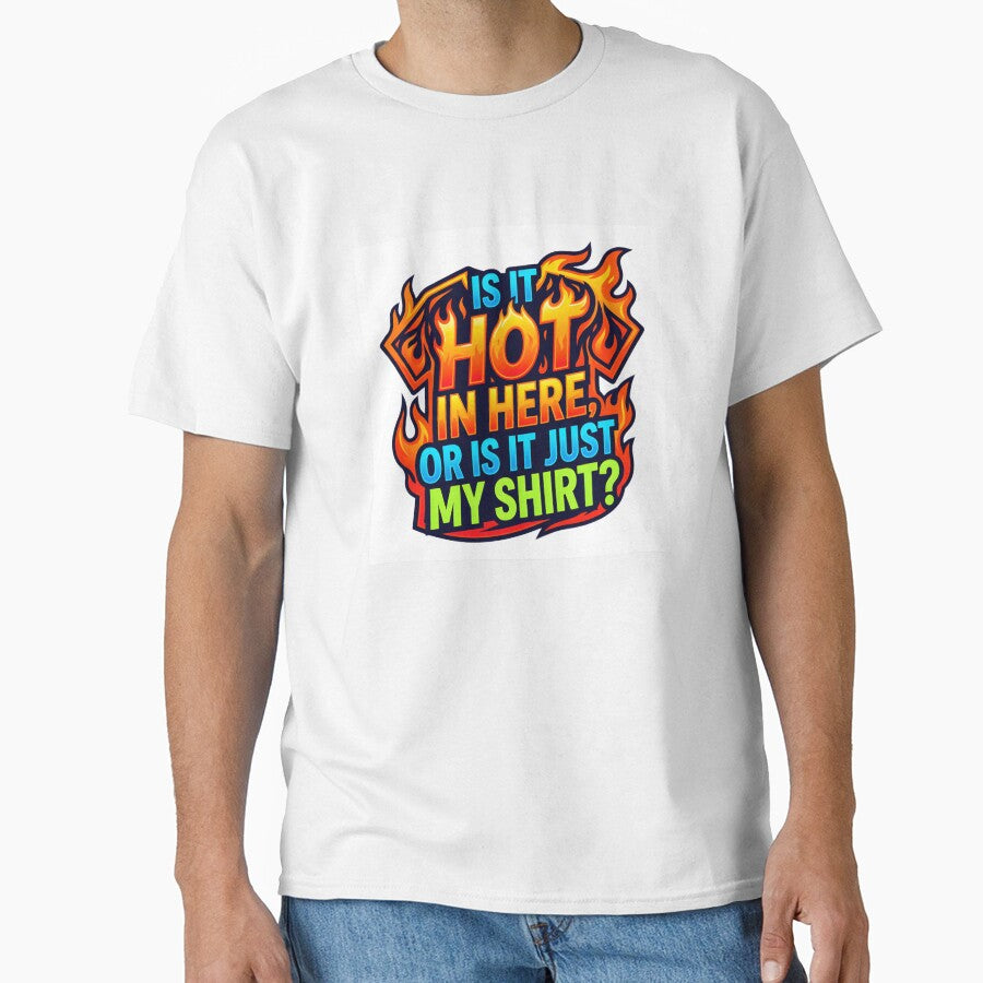 Is It Hot In Here Or Just My Shirt Funny Design by maplesoulkiller