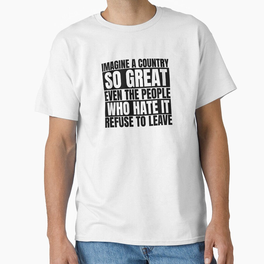 Imagine A Country So Great Even The People Who Hate It Refuse To Leave by Dondonmart