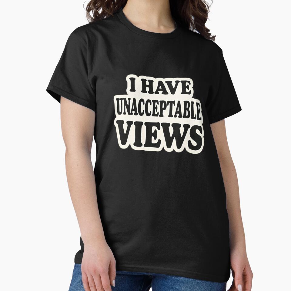 I Have Unacceptable Views by TeezyDezignes