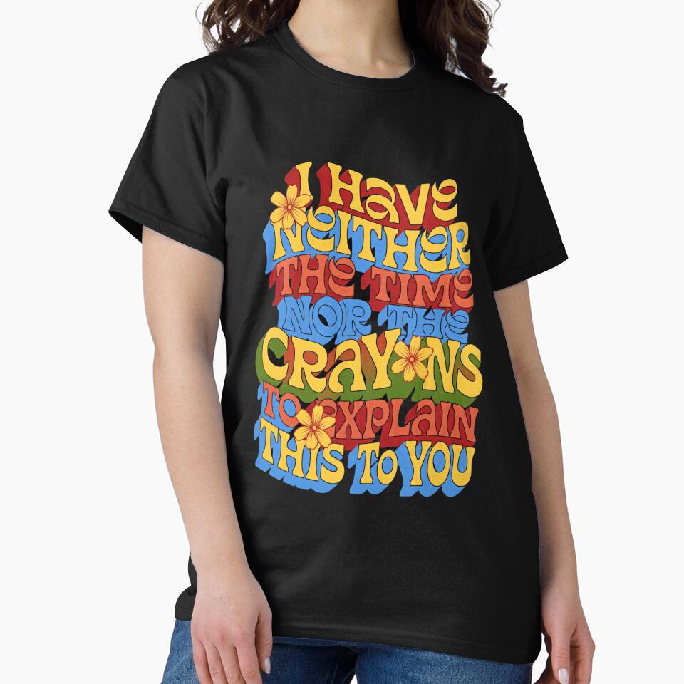 I Have Neither The Time Nor The Crayons To Explain This To You Sarcastic Funny Witty Humor Quote by JonesFlora2025
