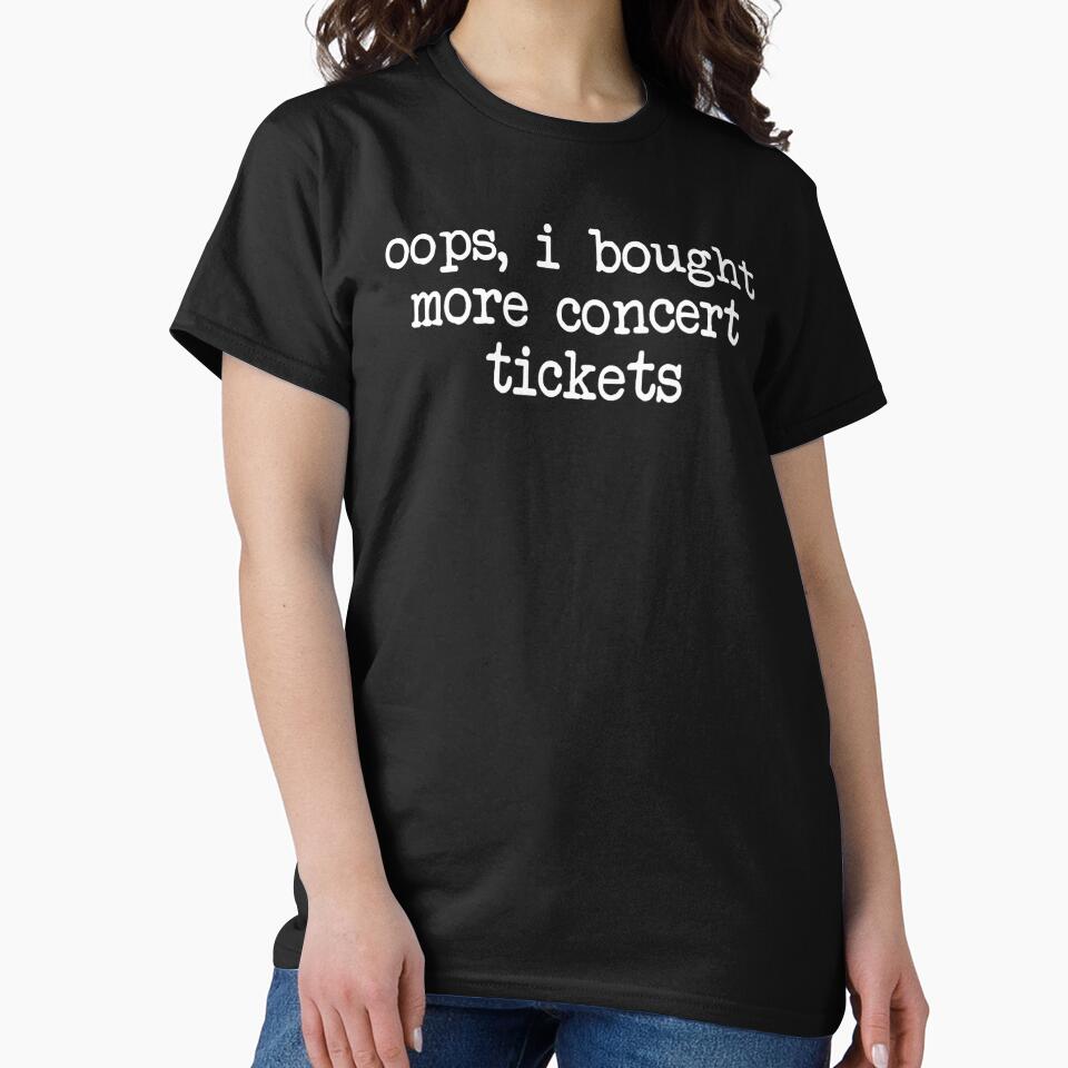 Oops I Bought More Concert Tickets - Funny Music Lover Typography by Rahamkshop
