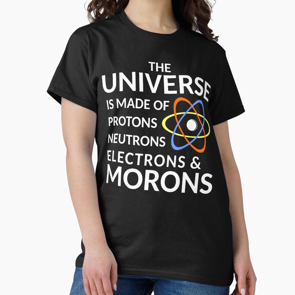 The Universe is Made of Protons, neutrons, electrons and morons by ozdilh