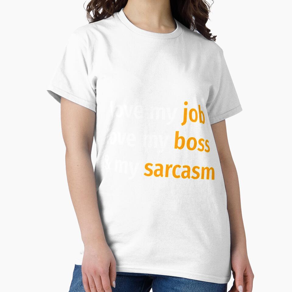 Love my job, love my boss _amp_ my sarcasm Classic by MavAndCoShop