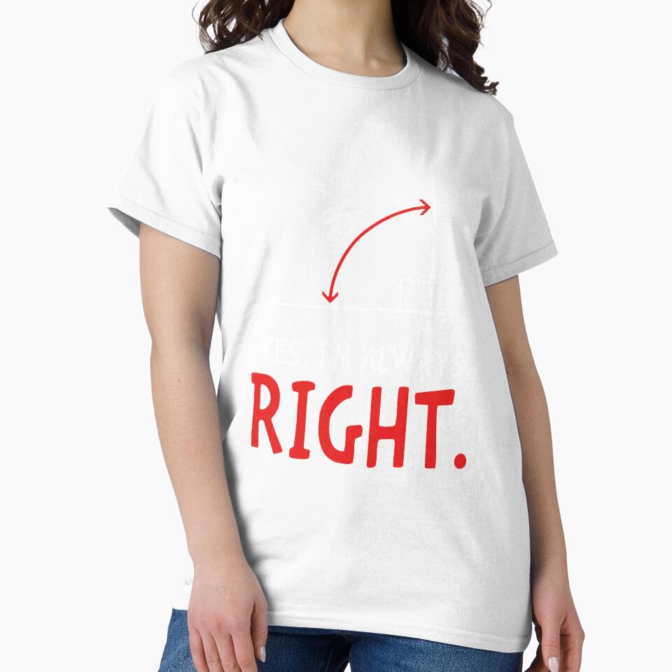 Yes I'm Always Right - Funny Math Tshirt by SunsetGloww