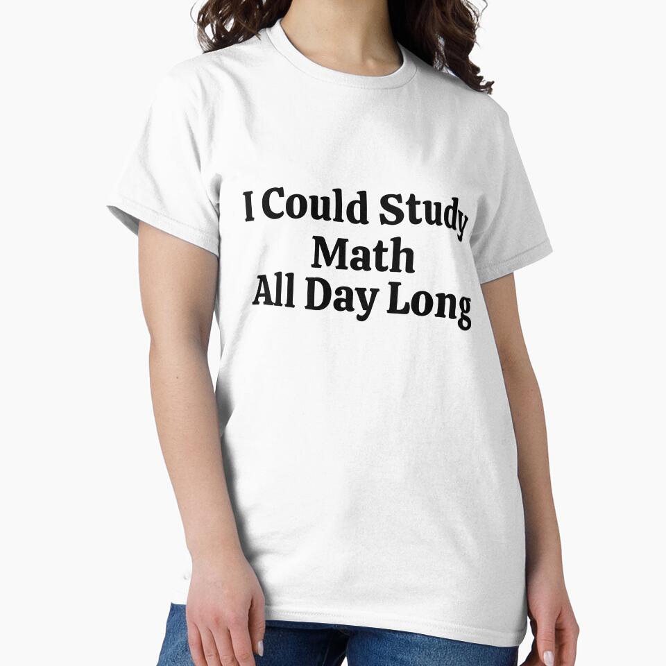 I Could Study Math All Day Long - Funny Math by usaworld