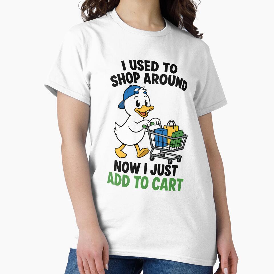 I Used To Shop Around Now I Just Add To Cart Funny Duck Design by TeeTimeTreasure