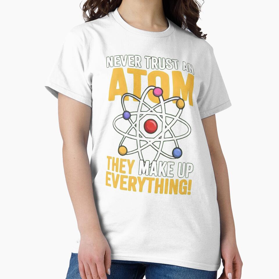 Never Trust An Atom Funny Science Pun by TshirtsOnline-