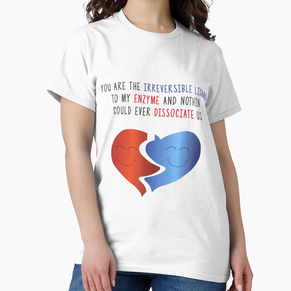 You Are The Irreversible Ligand To My Enzyme & Nothin' Could Ever Dissociate Us Science Themed Design by SCI-Boutique