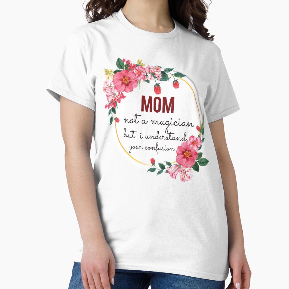 Mom Not A Magician But I Understand Your Confusion Mom Quotes Mom Funny Gift idea Funny Mom Design by Mmmm3344