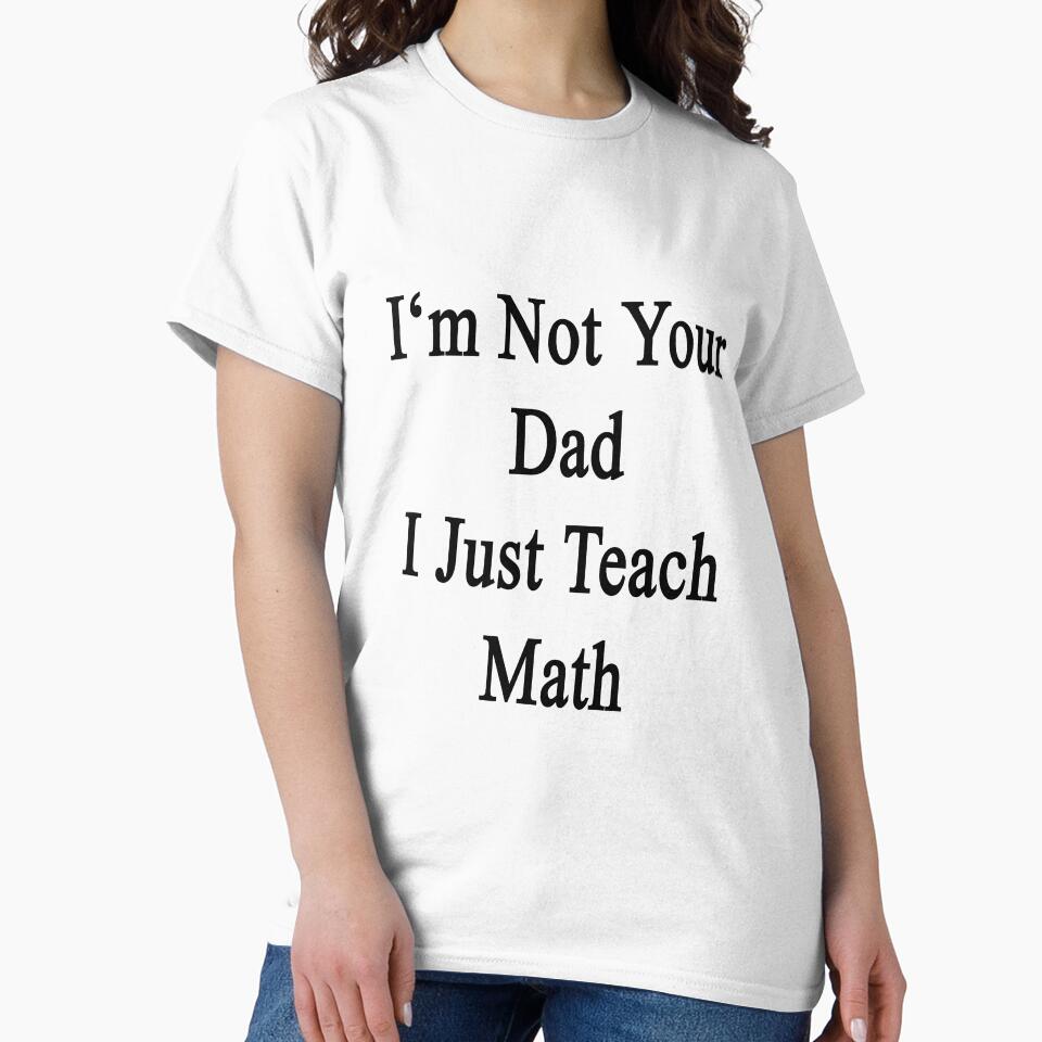I'm Not Your Dad I Just Teach Math by supernova23