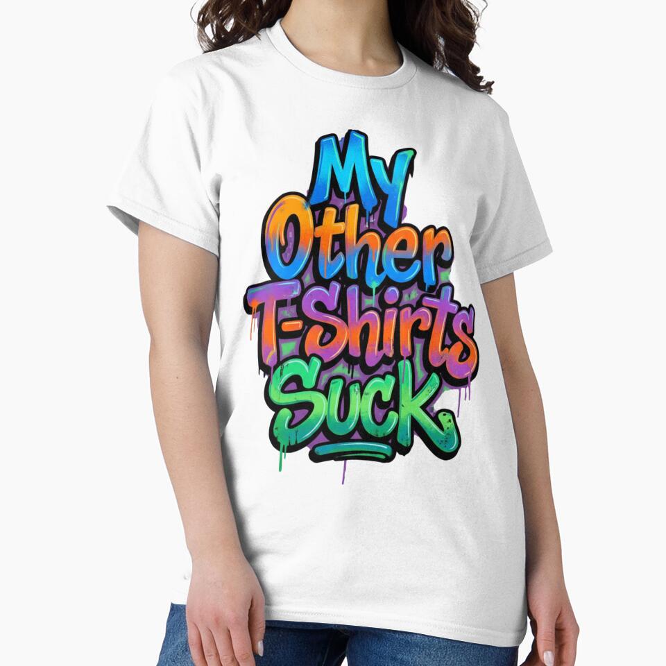 My Other T-shirts Suck by Jimhebbe