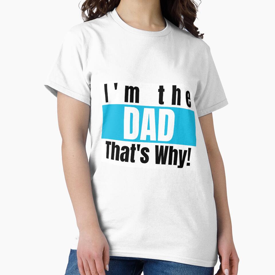 I'm The Dad That's Why! by WTtees