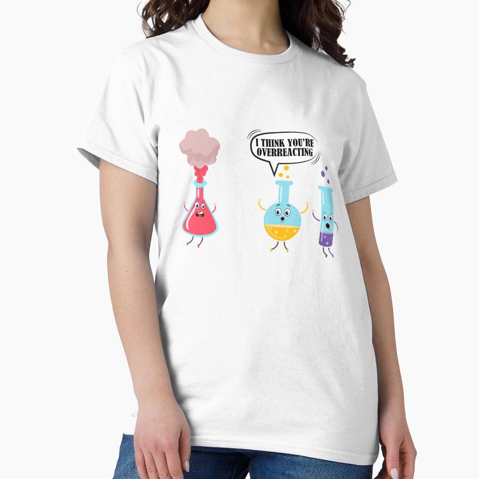 I Think You're Overreacting Funny Science Chemistry Shirt by SeleneFrances
