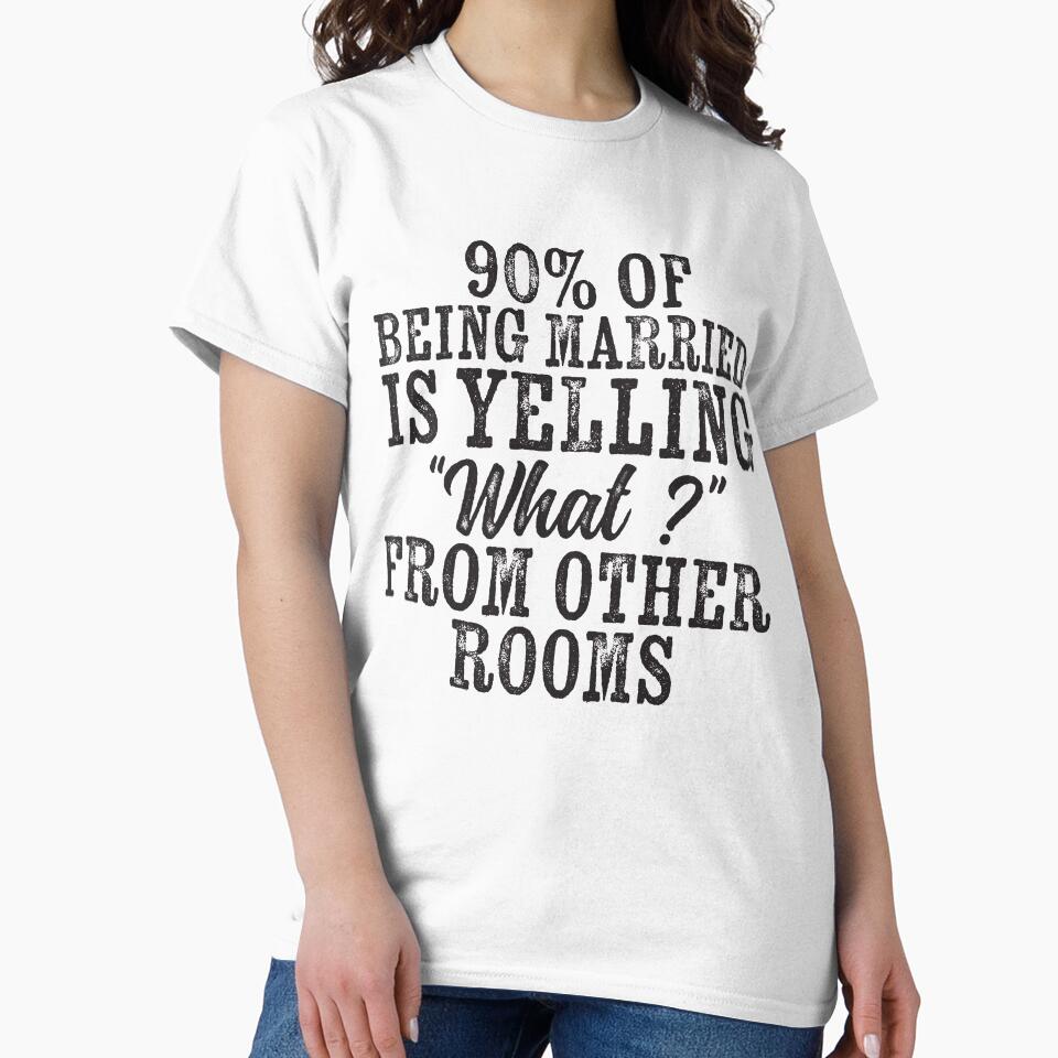 percent of being married is yelling what from other rooms, sarcastic married shirt by T-DESIGNEDZ