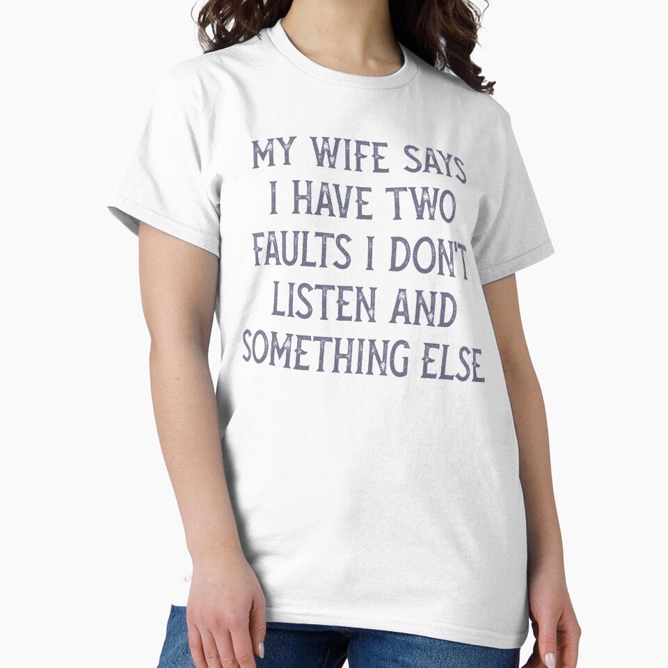 My Wife Says I Have Two Faults I Don't Listen And Something Else Retro Birthday by TINASTORESHOPE