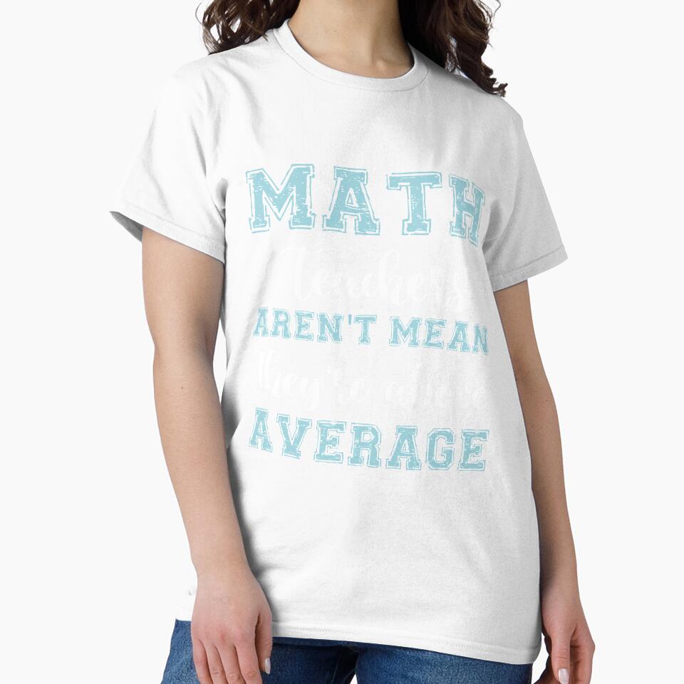 MATH TEACHERS aren't mean; they're ABOVE AVERAGE by Life Shop