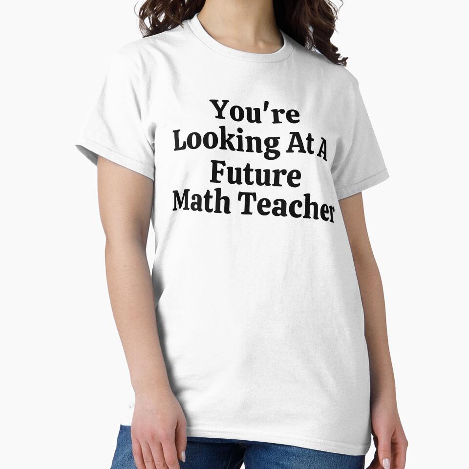 You're Looking At A Future Math Teacher - Funny Math by usaworld