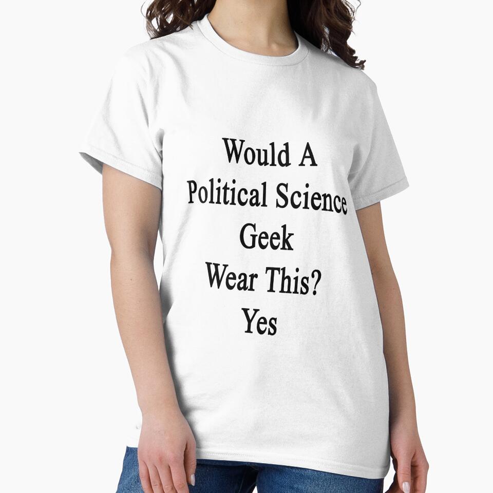 Would A Political Science Geek Wear This? Yes by supernova23