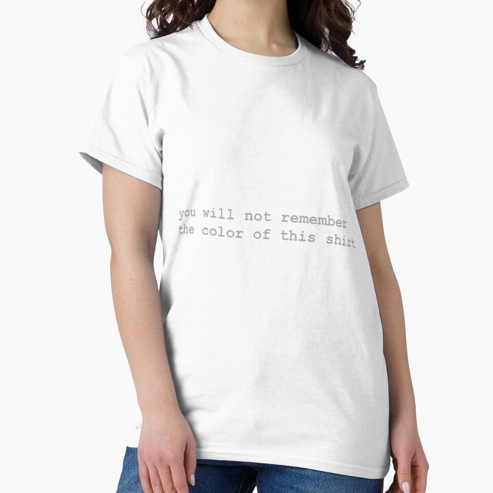 You Will Not Remember The Color Of This Shirt by cjrellama