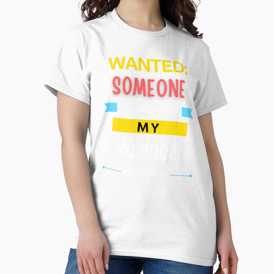 Wanted Someone to Understand My Science References by annoying-shirts