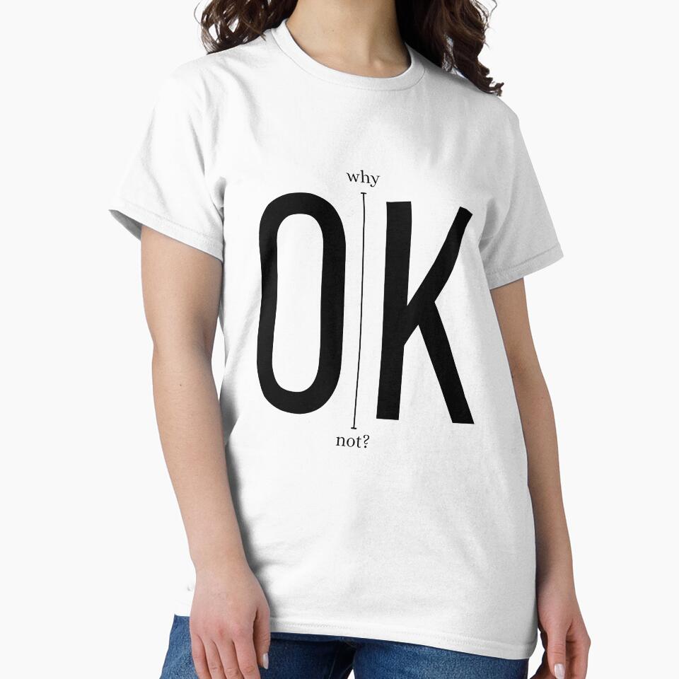 Ok Why Not? Minimalist Funny Quote T-Shirt by PrismVibe