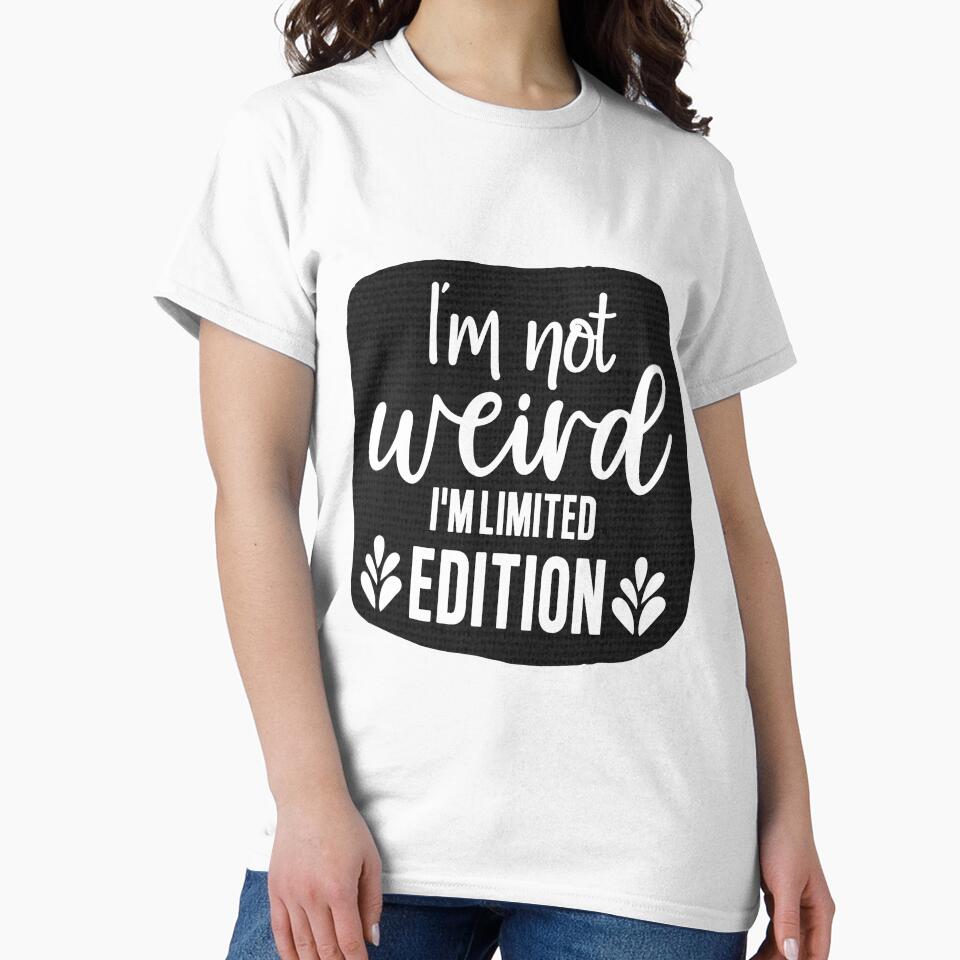 I'm Not Weird, I'm Limited Edition by MemasStore23